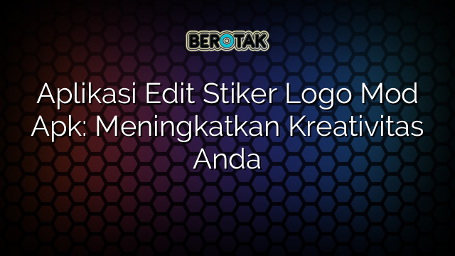 Aplikasi Edit Stiker Logo Mod Apk: Meningkatkan Kreativitas Anda