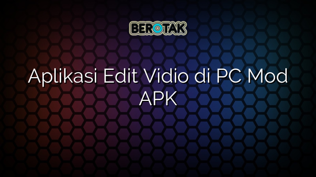 Aplikasi Edit Vidio di PC Mod APK