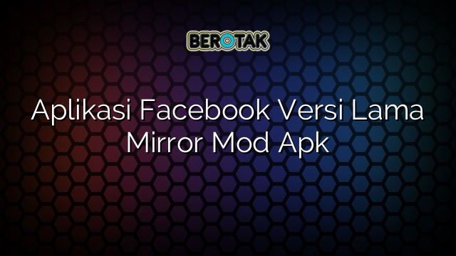 Aplikasi Facebook Versi Lama Mirror Mod Apk