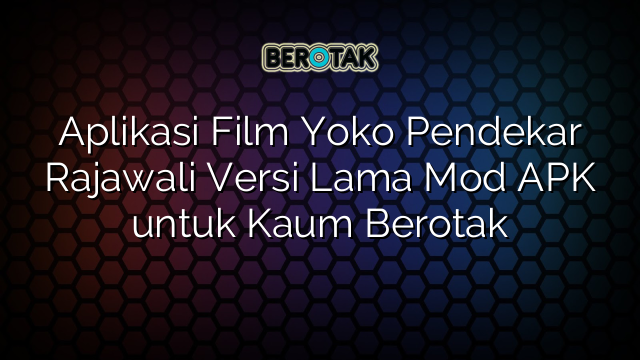 Aplikasi Film Yoko Pendekar Rajawali Versi Lama Mod APK untuk Kaum Berotak