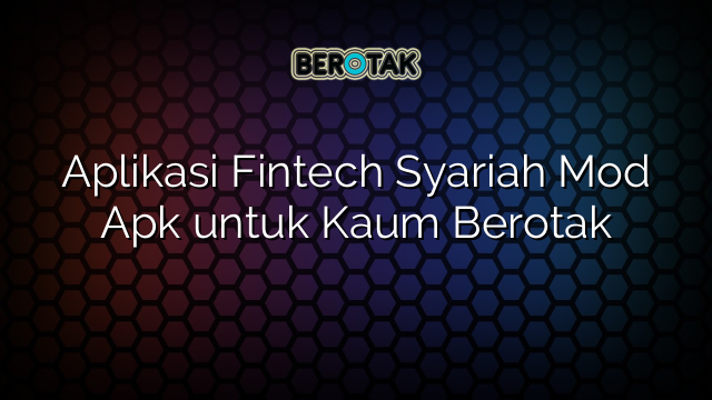 Aplikasi Fintech Syariah Mod Apk untuk Kaum Berotak