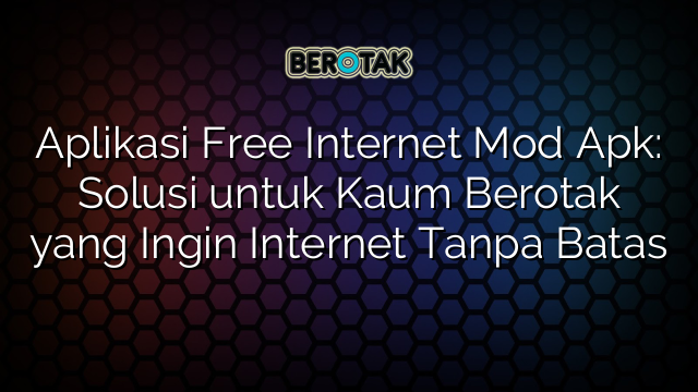 √ Aplikasi Free Internet Mod Apk: Solusi Untuk Kaum Berotak Yang Ingin ...