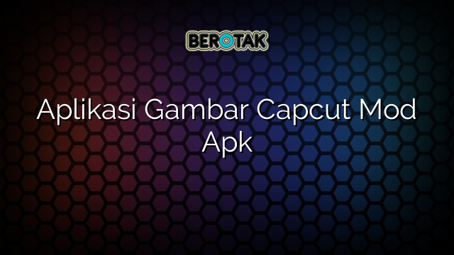 √ Aplikasi Gambar Capcut Mod Apk