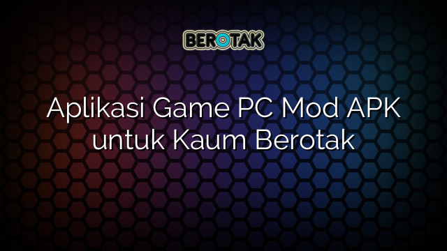 Aplikasi Game PC Mod APK untuk Kaum Berotak