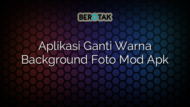 Aplikasi Ganti Warna Background Foto Mod Apk