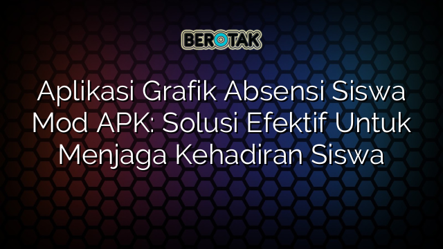 Aplikasi Grafik Absensi Siswa Mod APK: Solusi Efektif Untuk Menjaga Kehadiran Siswa