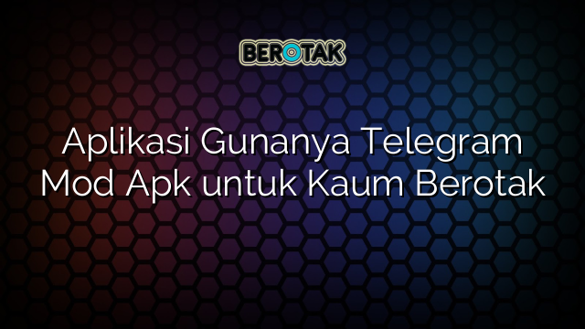 Aplikasi Gunanya Telegram Mod Apk untuk Kaum Berotak