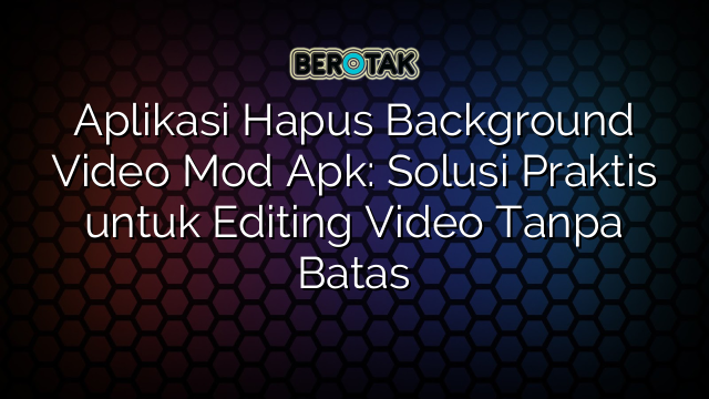 √ Aplikasi Hapus Background Video Mod Apk: Solusi Praktis Untuk Editing ...