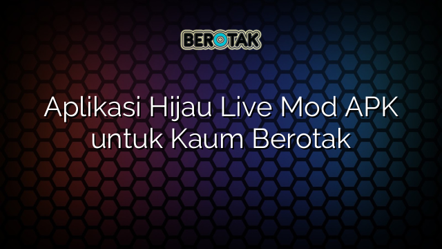 Aplikasi Hijau Live Mod APK untuk Kaum Berotak