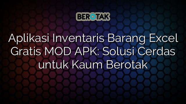 Aplikasi Inventaris Barang Excel Gratis MOD APK: Solusi Cerdas untuk Kaum Berotak