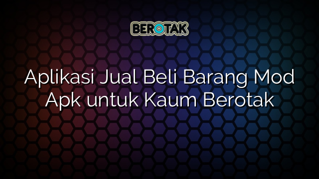 Aplikasi Jual Beli Barang Mod Apk untuk Kaum Berotak