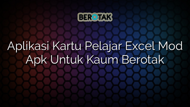 Aplikasi Kartu Pelajar Excel Mod Apk Untuk Kaum Berotak