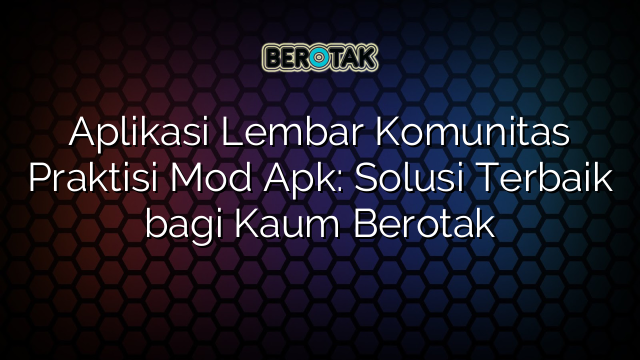 √ Aplikasi Lembar Komunitas Praktisi Mod Apk Solusi Terbaik Bagi Kaum Berotak 0144