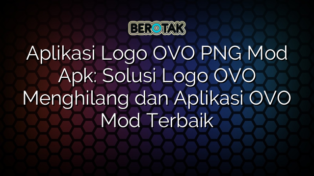 Aplikasi Logo OVO PNG Mod Apk: Solusi Logo OVO Menghilang dan Aplikasi OVO Mod Terbaik