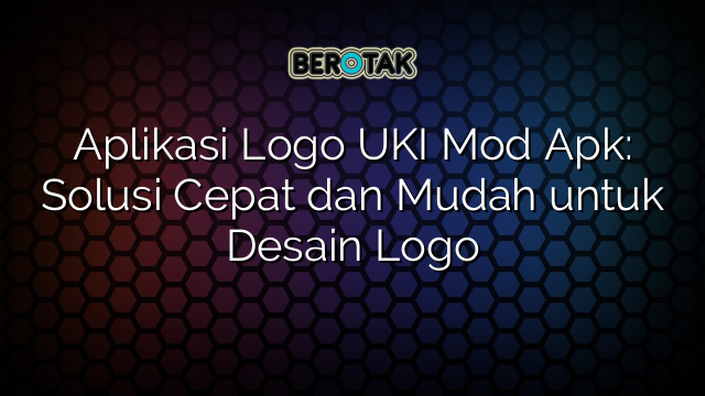 Aplikasi Logo UKI Mod Apk: Solusi Cepat dan Mudah untuk Desain Logo