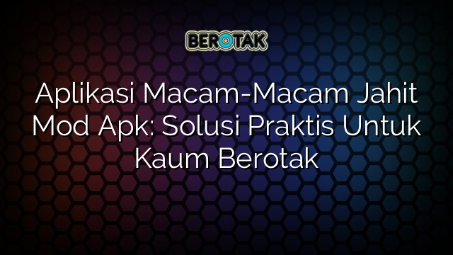 Aplikasi Macam-Macam Jahit Mod Apk: Solusi Praktis Untuk Kaum Berotak