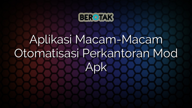 Aplikasi Macam-Macam Otomatisasi Perkantoran Mod Apk