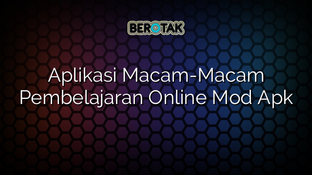 Aplikasi Macam-Macam Pembelajaran Online Mod Apk