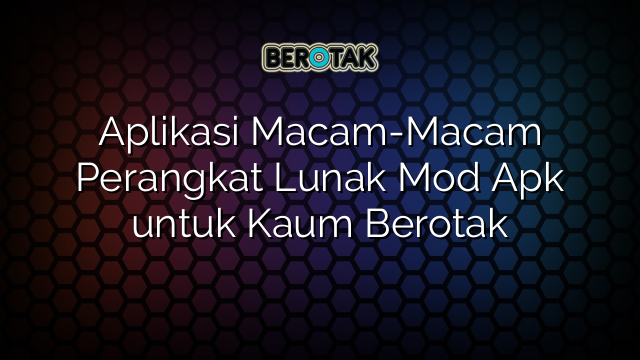 Aplikasi Macam-Macam Perangkat Lunak Mod Apk untuk Kaum Berotak