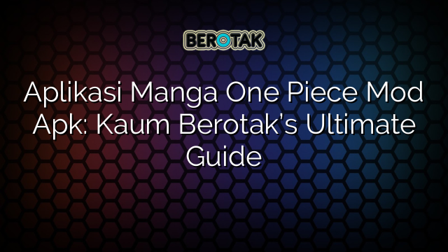 Aplikasi Manga One Piece Mod Apk: Kaum Berotak’s Ultimate Guide