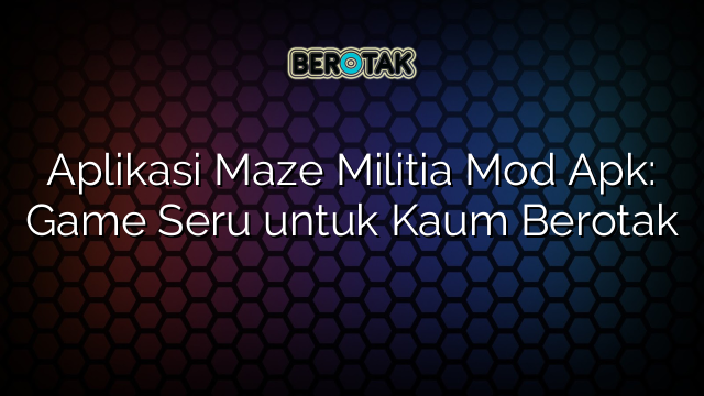 Aplikasi Maze Militia Mod Apk: Game Seru untuk Kaum Berotak