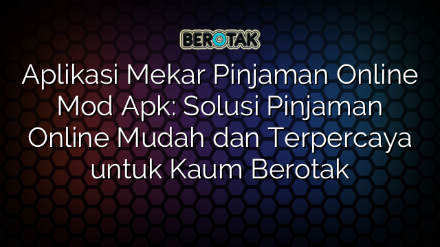 Aplikasi Mekar Pinjaman Online Mod Apk Solusi Pinjaman Online Mudah Dan Terpercaya Untuk Kaum