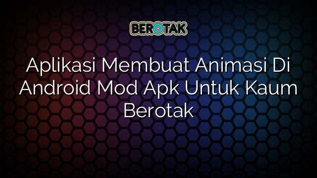 Aplikasi Membuat Animasi Di Android Mod Apk Untuk Kaum Berotak