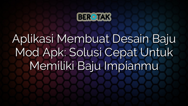 Aplikasi Membuat Desain Baju Mod Apk: Solusi Cepat Untuk Memiliki Baju Impianmu