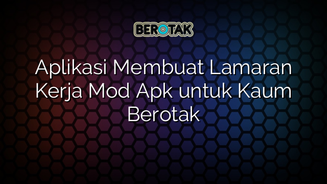 Aplikasi Membuat Lamaran Kerja Mod Apk untuk Kaum Berotak