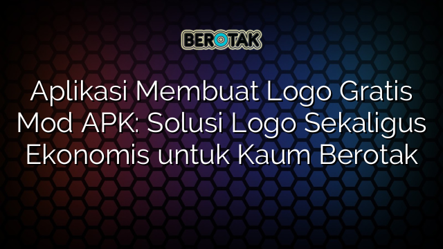 Aplikasi Membuat Logo Gratis Mod APK: Solusi Logo Sekaligus Ekonomis untuk Kaum Berotak