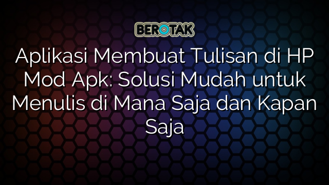 Aplikasi Membuat Tulisan di HP Mod Apk: Solusi Mudah untuk Menulis di Mana Saja dan Kapan Saja