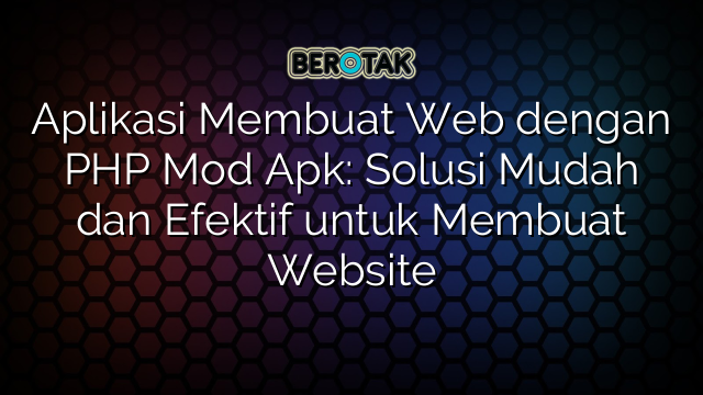 Aplikasi Membuat Web dengan PHP Mod Apk: Solusi Mudah dan Efektif untuk Membuat Website