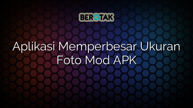 Aplikasi Memperbesar Ukuran Foto Mod APK