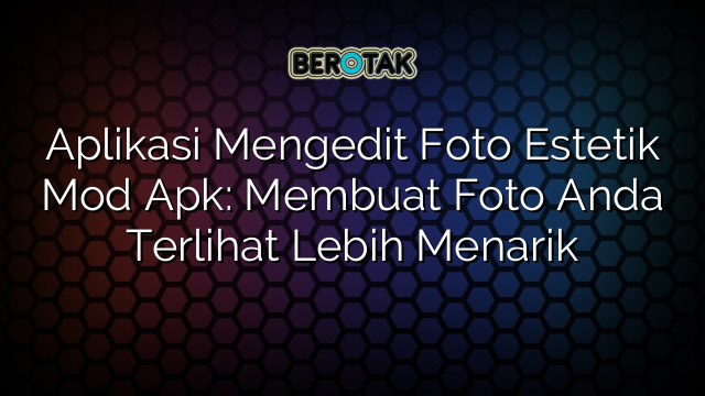 √ Aplikasi Mengedit Foto Estetik Mod Apk Membuat Foto Anda Terlihat Lebih Menarik 1955