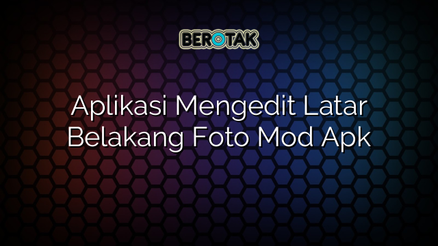 Aplikasi Mengedit Latar Belakang Foto Mod Apk