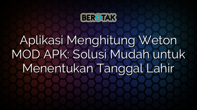 Aplikasi Menghitung Weton Mod Apk Solusi Mudah Untuk Menentukan Tanggal Lahir