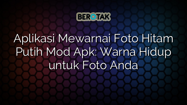 Aplikasi Mewarnai Foto Hitam Putih Mod Apk: Warna Hidup untuk Foto Anda