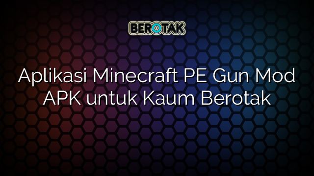 Aplikasi Minecraft PE Gun Mod APK untuk Kaum Berotak