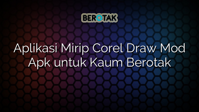 Aplikasi Mirip Corel Draw Mod Apk untuk Kaum Berotak