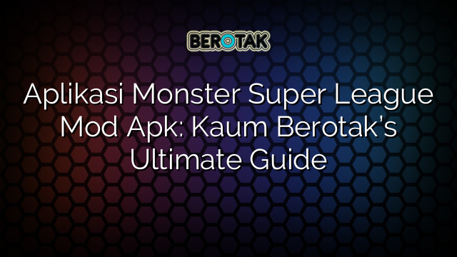 Aplikasi Monster Super League Mod Apk: Kaum Berotak’s Ultimate Guide