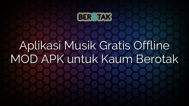 Aplikasi Musik Gratis Offline MOD APK untuk Kaum Berotak