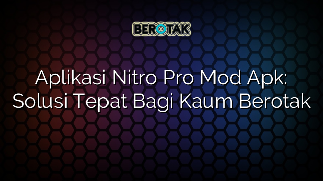 Aplikasi Nitro Pro Mod Apk: Solusi Tepat Bagi Kaum Berotak