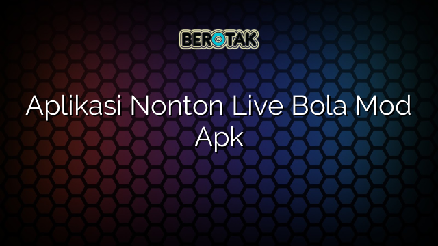 Aplikasi Nonton Live Bola Mod Apk