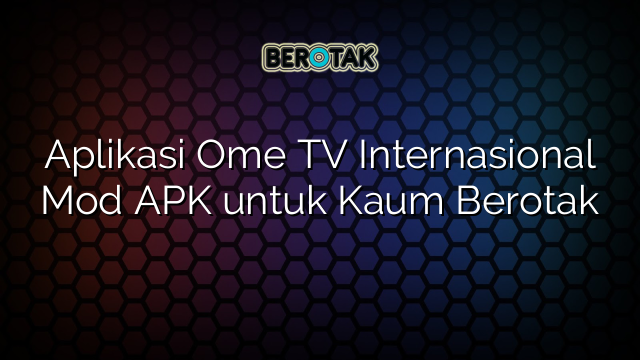 Aplikasi Ome TV Internasional Mod APK untuk Kaum Berotak