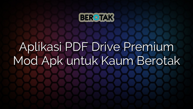 Aplikasi PDF Drive Premium Mod Apk untuk Kaum Berotak