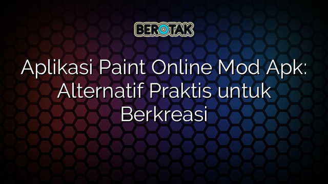 Aplikasi Paint Online Mod Apk: Alternatif Praktis untuk Berkreasi