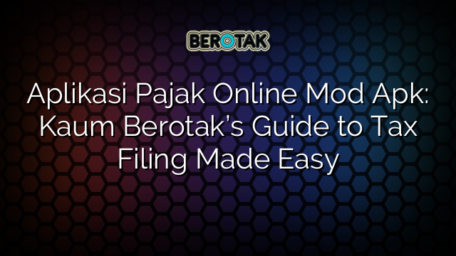 Aplikasi Pajak Online Mod Apk: Kaum Berotak’s Guide to Tax Filing Made Easy