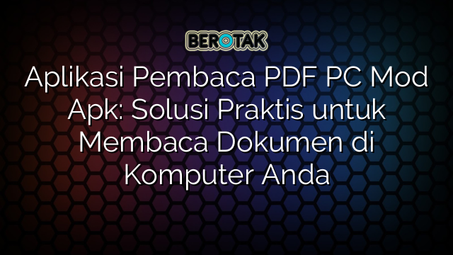 Aplikasi Pembaca PDF PC Mod Apk: Solusi Praktis untuk Membaca Dokumen di Komputer Anda