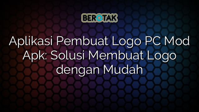 Aplikasi Pembuat Logo PC Mod Apk: Solusi Membuat Logo dengan Mudah