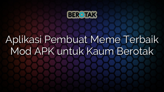 Aplikasi Pembuat Meme Terbaik Mod APK untuk Kaum Berotak